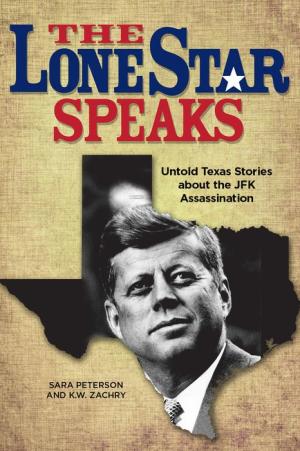 The Lone Star Speaks - Untold Texas Stories About the JFK Assassination